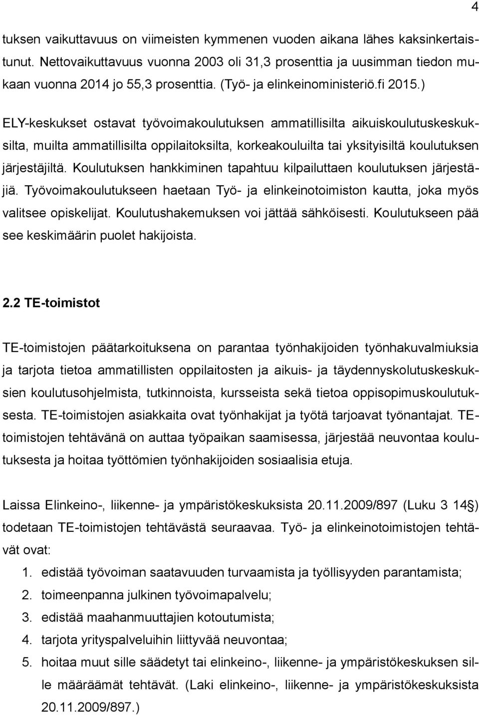 ) ELY-keskukset ostavat työvoimakoulutuksen ammatillisilta aikuiskoulutuskeskuksilta, muilta ammatillisilta oppilaitoksilta, korkeakouluilta tai yksityisiltä koulutuksen järjestäjiltä.