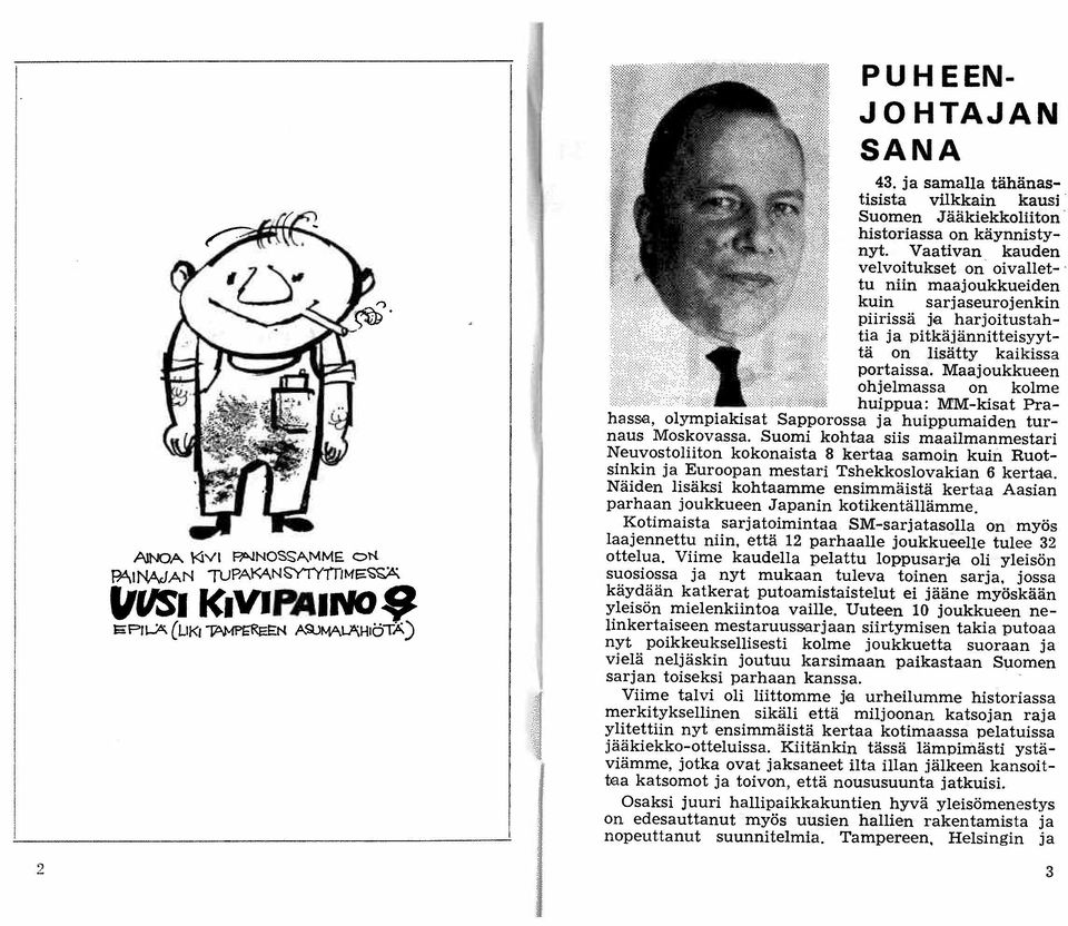 Vaativan kauden velvoitukset on' oivallet- ' tu niin maajoukkueiden kuin sarjaseurojenkin piirissä ja harjoitustahtia ja pitkäjännitteisyyttä on lisätty kaikissa portaissa.