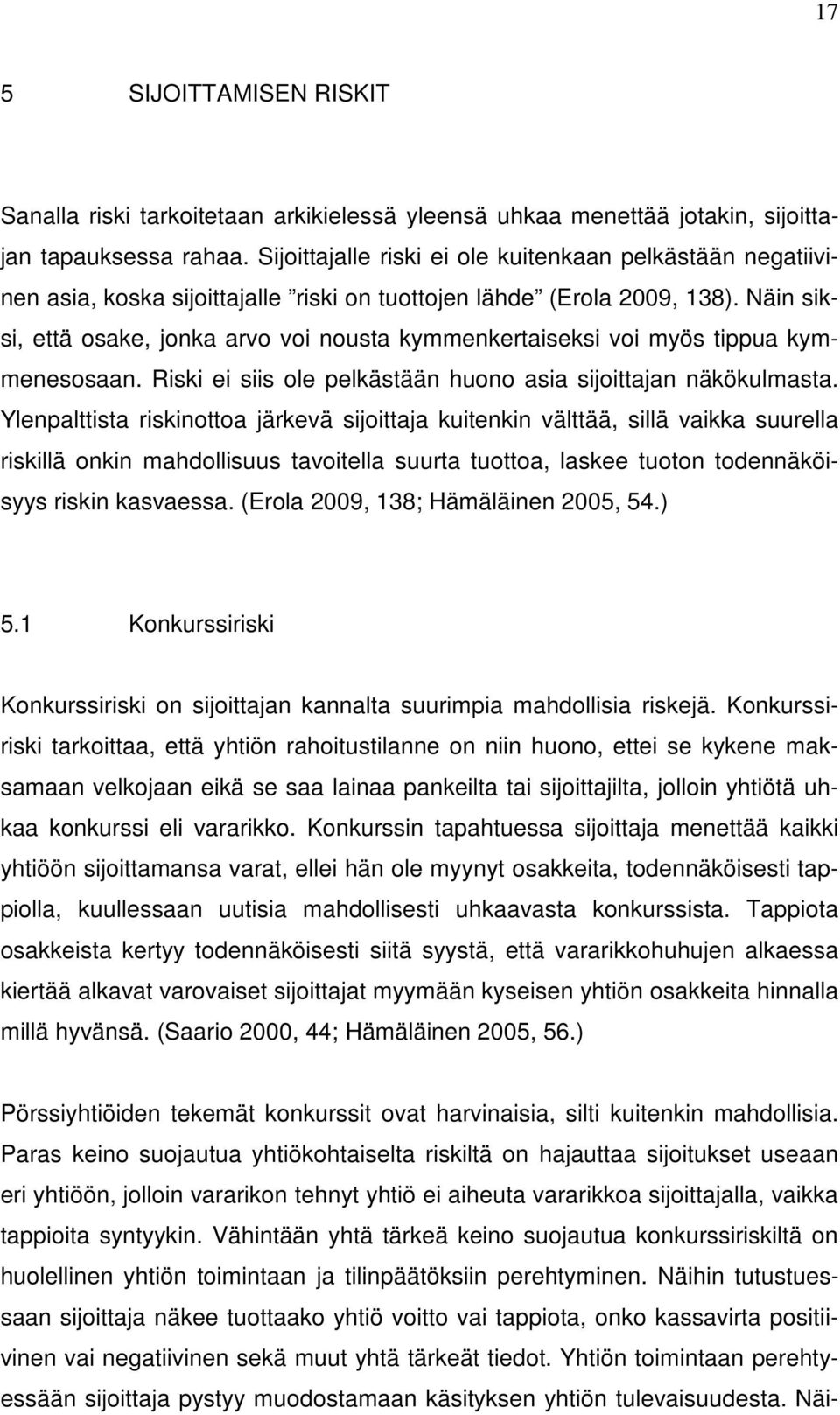 Näin siksi, että osake, jonka arvo voi nousta kymmenkertaiseksi voi myös tippua kymmenesosaan. Riski ei siis ole pelkästään huono asia sijoittajan näkökulmasta.