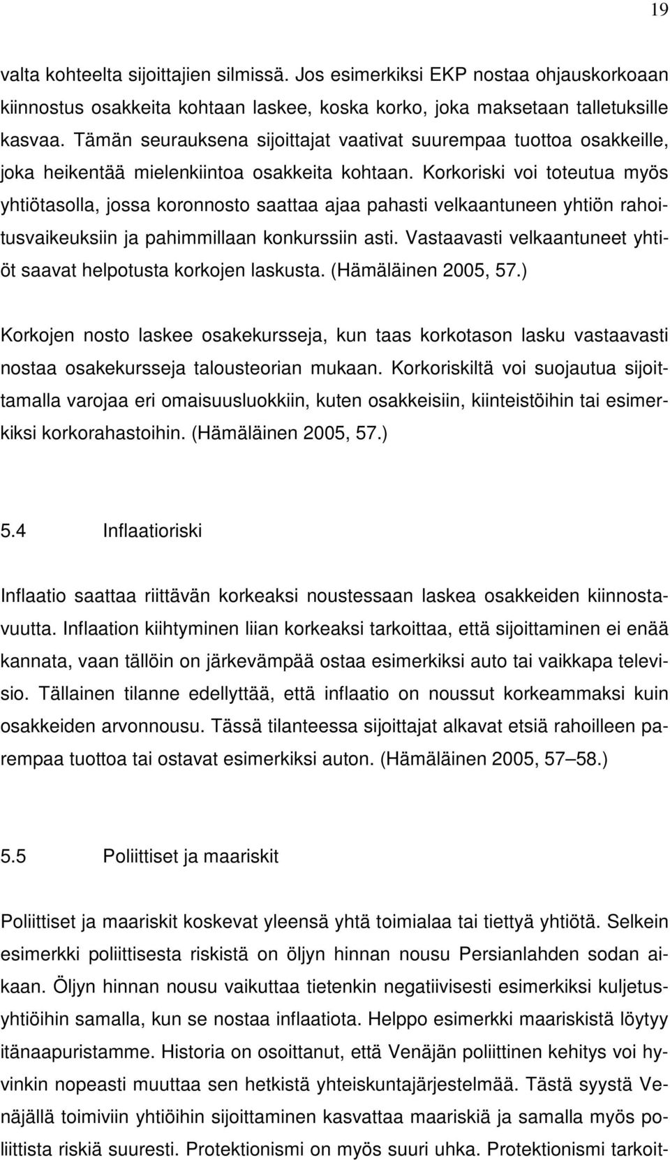 Korkoriski voi toteutua myös yhtiötasolla, jossa koronnosto saattaa ajaa pahasti velkaantuneen yhtiön rahoitusvaikeuksiin ja pahimmillaan konkurssiin asti.