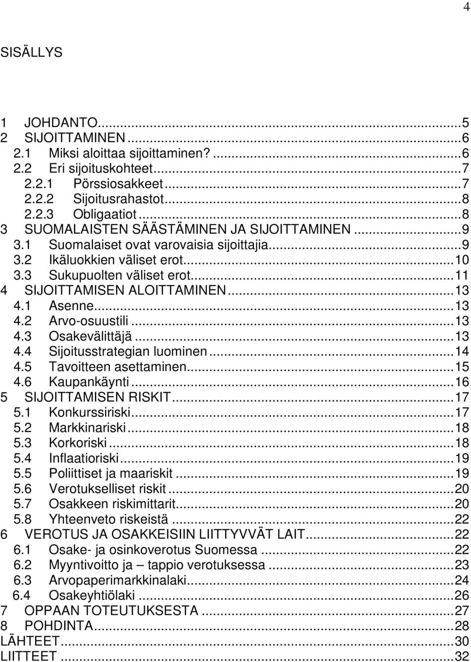 .. 13 4.1 Asenne... 13 4.2 Arvo-osuustili... 13 4.3 Osakevälittäjä... 13 4.4 Sijoitusstrategian luominen... 14 4.5 Tavoitteen asettaminen... 15 4.6 Kaupankäynti... 16 5 SIJOITTAMISEN RISKIT... 17 5.