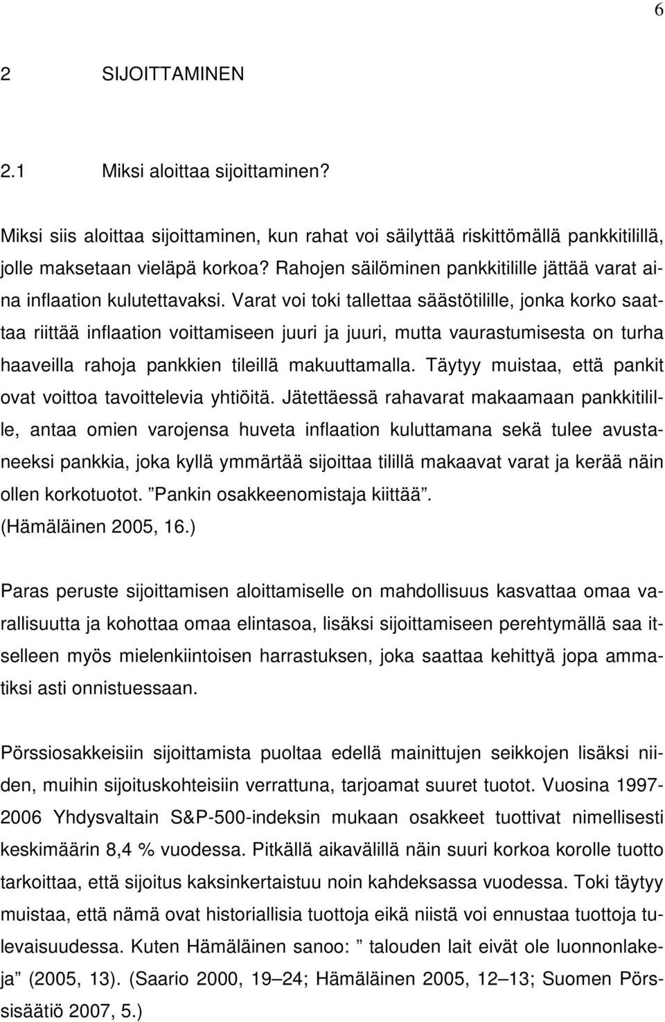 Varat voi toki tallettaa säästötilille, jonka korko saattaa riittää inflaation voittamiseen juuri ja juuri, mutta vaurastumisesta on turha haaveilla rahoja pankkien tileillä makuuttamalla.