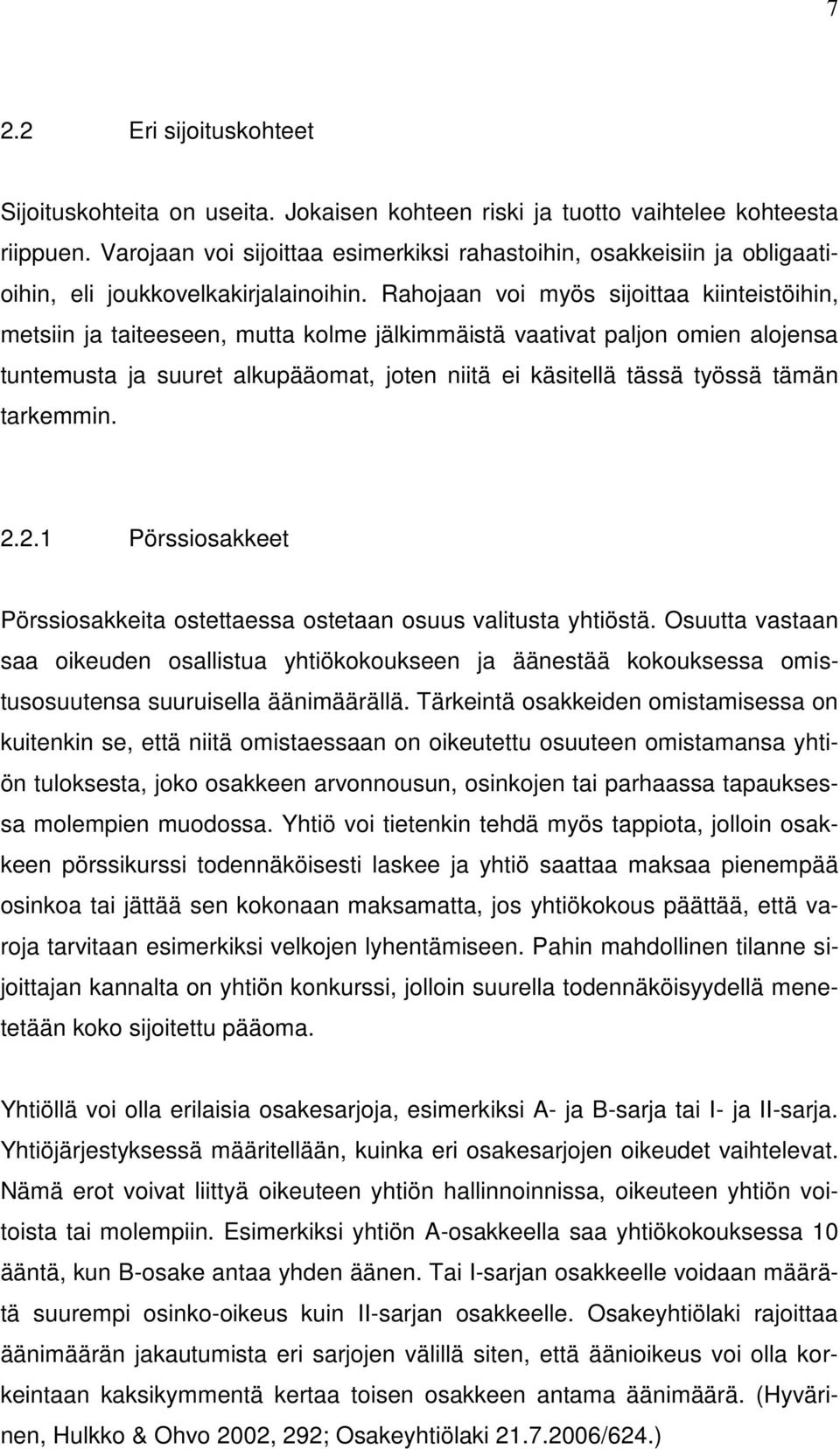 Rahojaan voi myös sijoittaa kiinteistöihin, metsiin ja taiteeseen, mutta kolme jälkimmäistä vaativat paljon omien alojensa tuntemusta ja suuret alkupääomat, joten niitä ei käsitellä tässä työssä