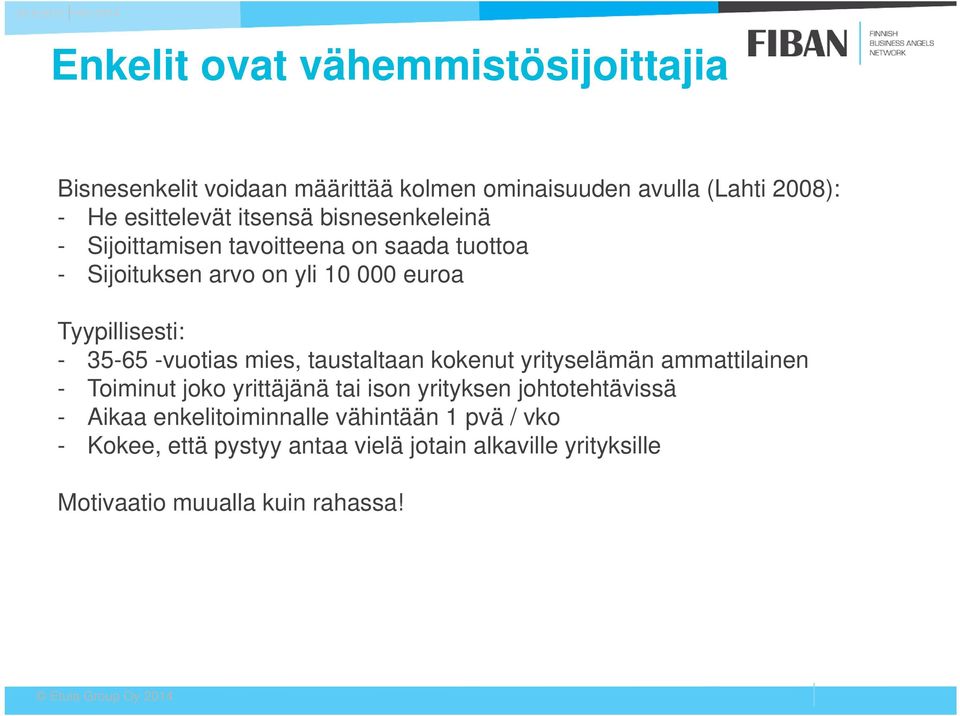 35-65 -vuotias mies, taustaltaan kokenut yrityselämän ammattilainen - Toiminut joko yrittäjänä tai ison yrityksen johtotehtävissä - Aikaa