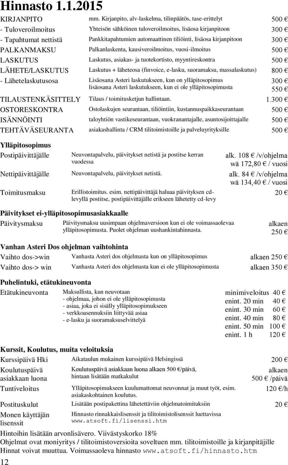 tiliöinti, lisäosa kirjanpitoon 300 PALKANMAKSU Palkanlaskenta, kausiveroilmoitus, vuosi-ilmoitus 500 LASKUTUS Laskutus, asiakas- ja tuotekortisto, myyntireskontra 500 LÄHETE/LASKUTUS Laskutus +