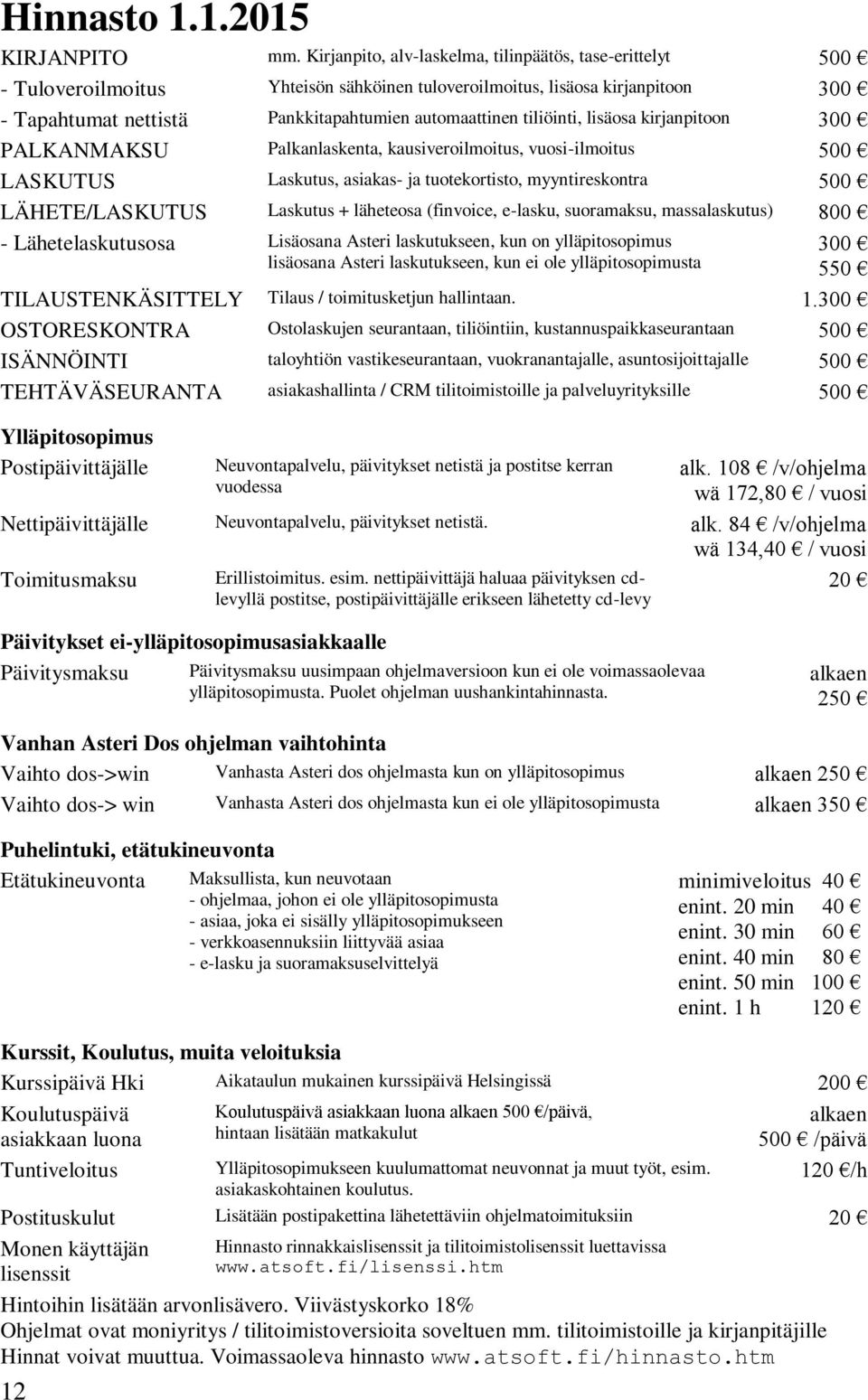 tiliöinti, lisäosa kirjanpitoon 300 PALKANMAKSU Palkanlaskenta, kausiveroilmoitus, vuosi-ilmoitus 500 LASKUTUS Laskutus, asiakas- ja tuotekortisto, myyntireskontra 500 LÄHETE/LASKUTUS Laskutus +