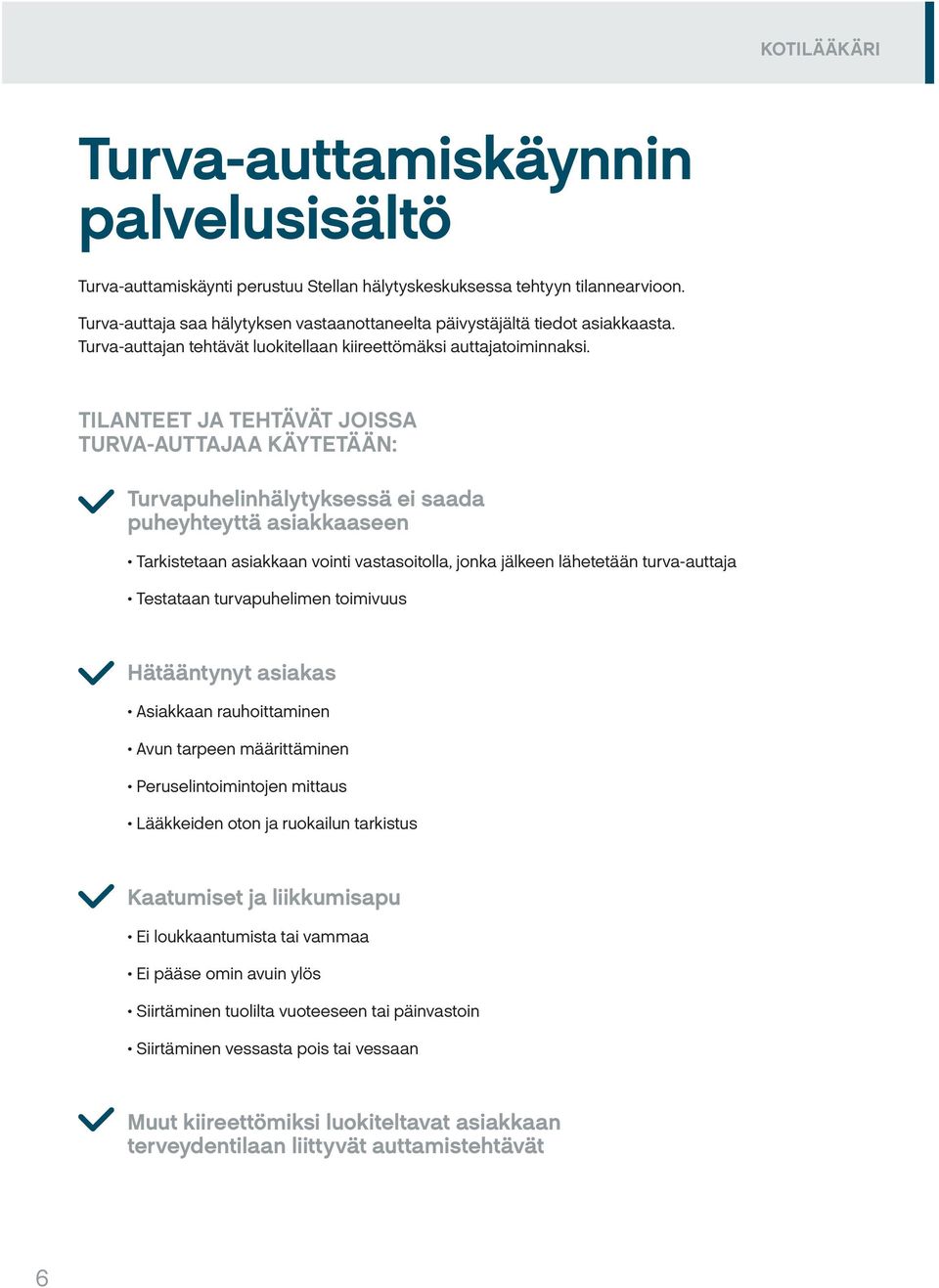 TILANTEET JA TEHTÄVÄT JOISSA TURVA-AUTTAJAA KÄYTETÄÄN: Turvapuhelinhälytyksessä ei saada puheyhteyttä asiakkaaseen Tarkistetaan asiakkaan vointi vastasoitolla, jonka jälkeen lähetetään turva-auttaja