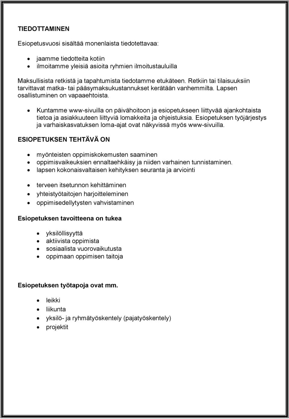 Kuntamme www-sivuilla on päivähoitoon ja esiopetukseen liittyvää ajankohtaista tietoa ja asiakkuuteen liittyviä lomakkeita ja ohjeistuksia.