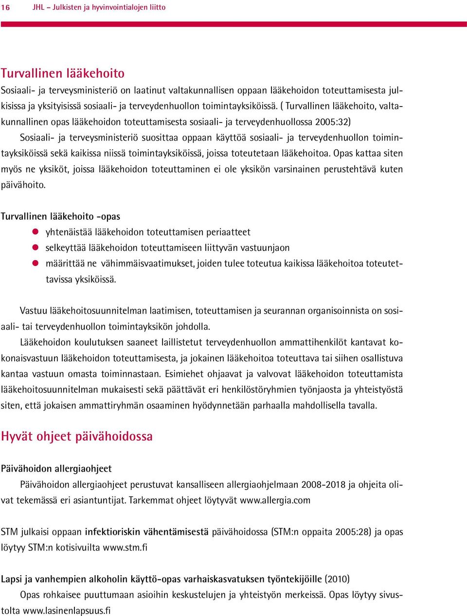 ( Turvallinen lääkehoito, valtakunnallinen opas lääkehoidon toteuttamisesta sosiaali- ja terveydenhuollossa 2005:32) Sosiaali- ja terveysministeriö suosittaa oppaan käyttöä sosiaali- ja