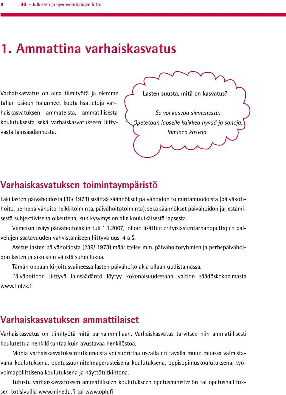 liittyvästä lainsäädännöstä. Lasten suusta, mitä on kasvatus? Se voi kasvaa siemenestä. Opetetaan lapselle kaikkea hyvää ja sanoja. Ihminen kasvaa.