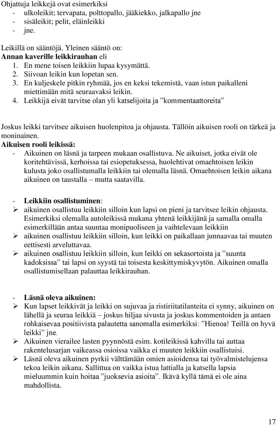 En kuljeskele pitkin ryhmää, jos en keksi tekemistä, vaan istun paikalleni miettimään mitä seuraavaksi leikin. 4.