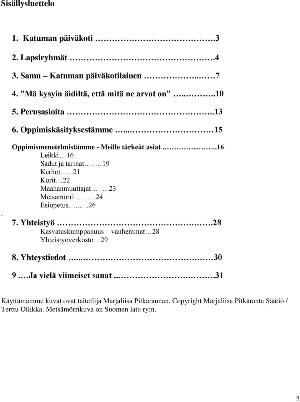 .23 Metsämörri....24 Esiopetus...26 7. Yhteistyö..28 Kasvatuskumppanuus vanhemmat 28 Yhteistyöverkosto 29 8. Yhteystiedot..... 30 9. Ja vielä viimeiset sanat.