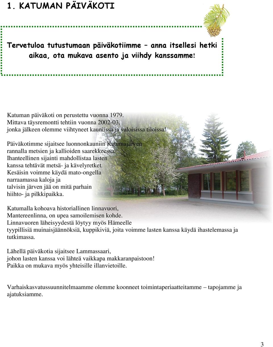 Päiväkotimme sijaitsee luonnonkauniin Katumajärven rannalla metsien ja kallioiden saarekkeessa. Ihanteellinen sijainti mahdollistaa lasten kanssa tehtävät metsä- ja kävelyretket.