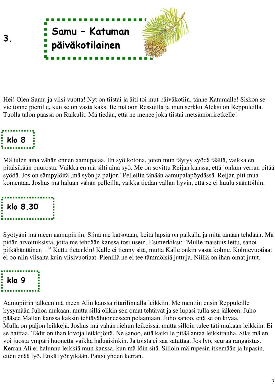 En syö kotona, joten mun täytyy syödä täällä, vaikka en pitäisikään puurosta. Vaikka en mä silti aina syö. Me on sovittu Reijan kanssa, että jonkun verran pitää syödä.