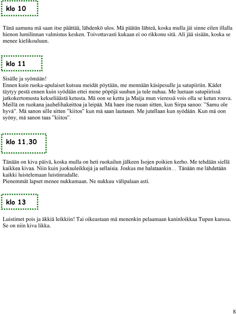 Kädet täytyy pestä ennen kuin syödään ettei mene pöpöjä suuhun ja tule nuhaa. Me luetaan satupiirissä jatkokertomusta kekseliäästä ketusta.