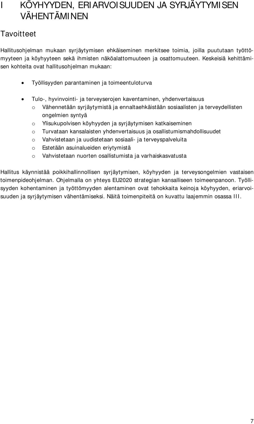 Keskeisiä kehittämisen kohteita ovat hallitusohjelman mukaan: Työllisyyden parantaminen ja toimeentuloturva Tulo-, hyvinvointi- ja terveyserojen kaventaminen, yhdenvertaisuus o Vähennetään