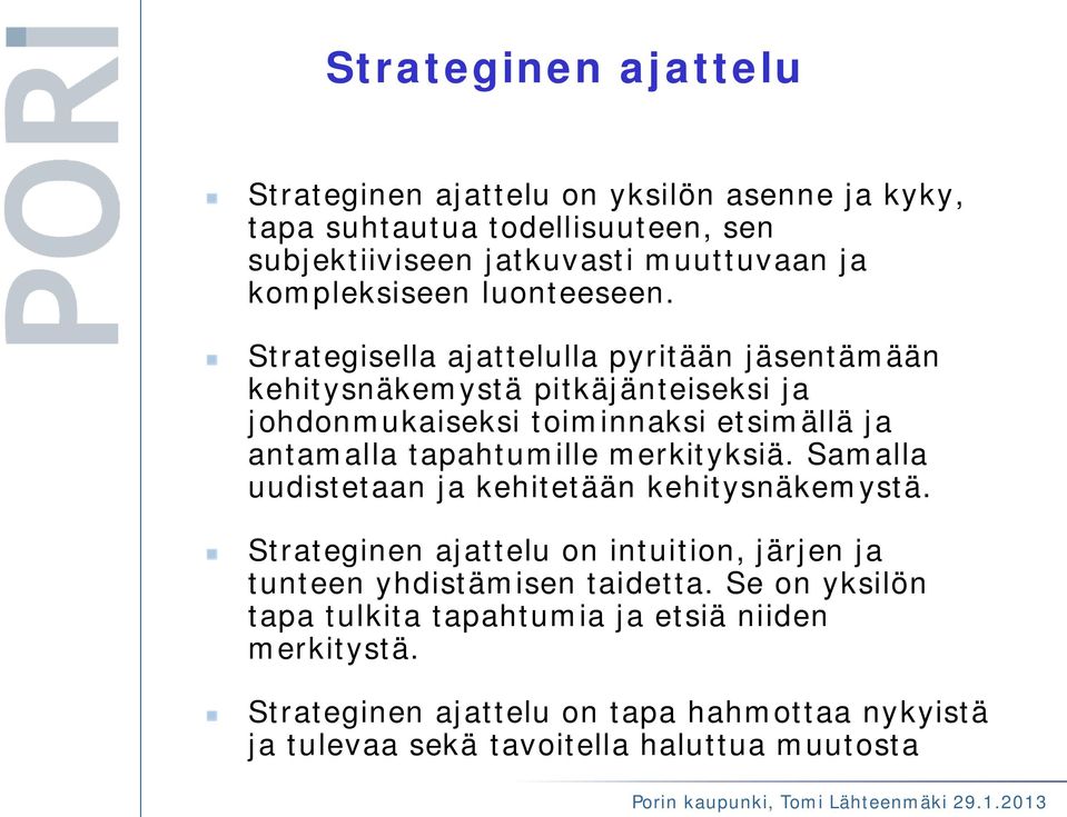 Strategisella ajattelulla pyritään jäsentämään kehitysnäkemystä pitkäjänteiseksi ja johdonmukaiseksi toiminnaksi etsimällä ja antamalla tapahtumille