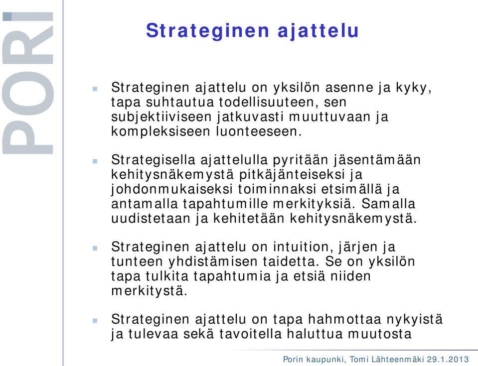 Strategisella ajattelulla pyritään jäsentämään kehitysnäkemystä pitkäjänteiseksi ja johdonmukaiseksi toiminnaksi etsimällä ja antamalla tapahtumille