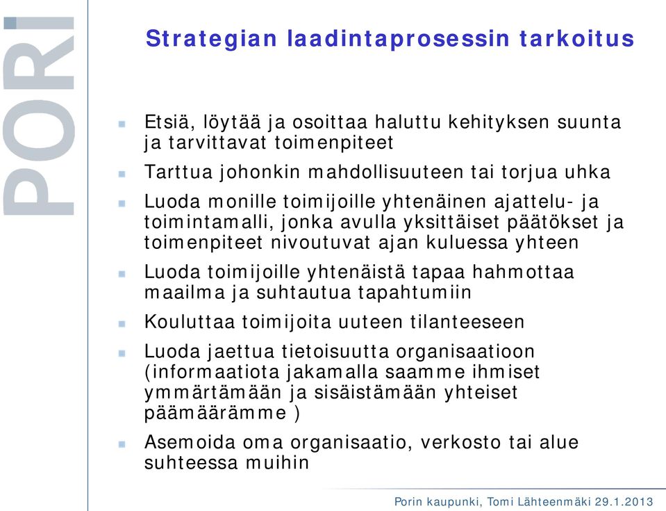 yhteen Luoda toimijoille yhtenäistä tapaa hahmottaa maailma ja suhtautua tapahtumiin Kouluttaa toimijoita uuteen tilanteeseen Luoda jaettua tietoisuutta