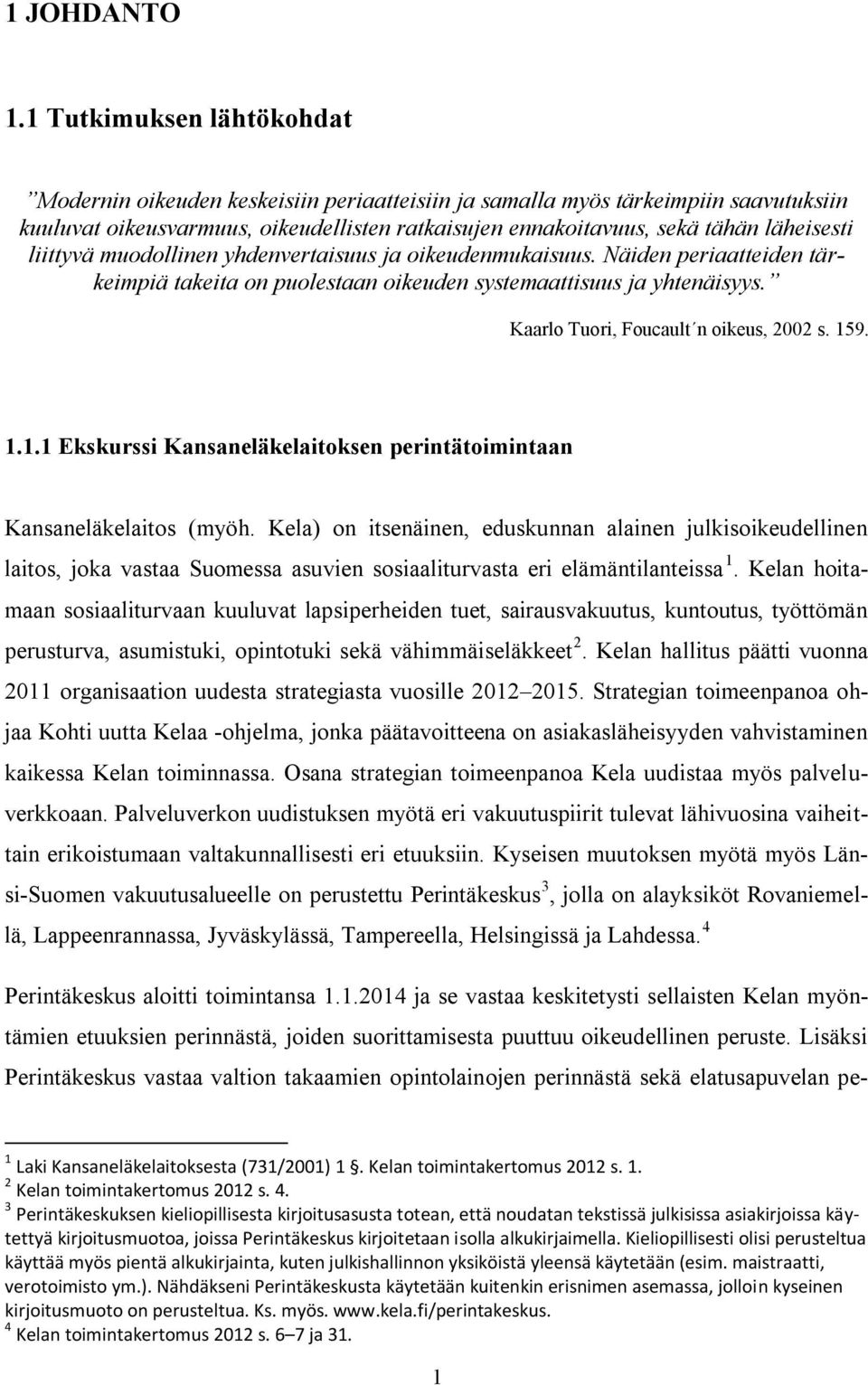 liittyvä muodollinen yhdenvertaisuus ja oikeudenmukaisuus. Näiden periaatteiden tärkeimpiä takeita on puolestaan oikeuden systemaattisuus ja yhtenäisyys. Kaarlo Tuori, Foucault n oikeus, 2002 s. 159.