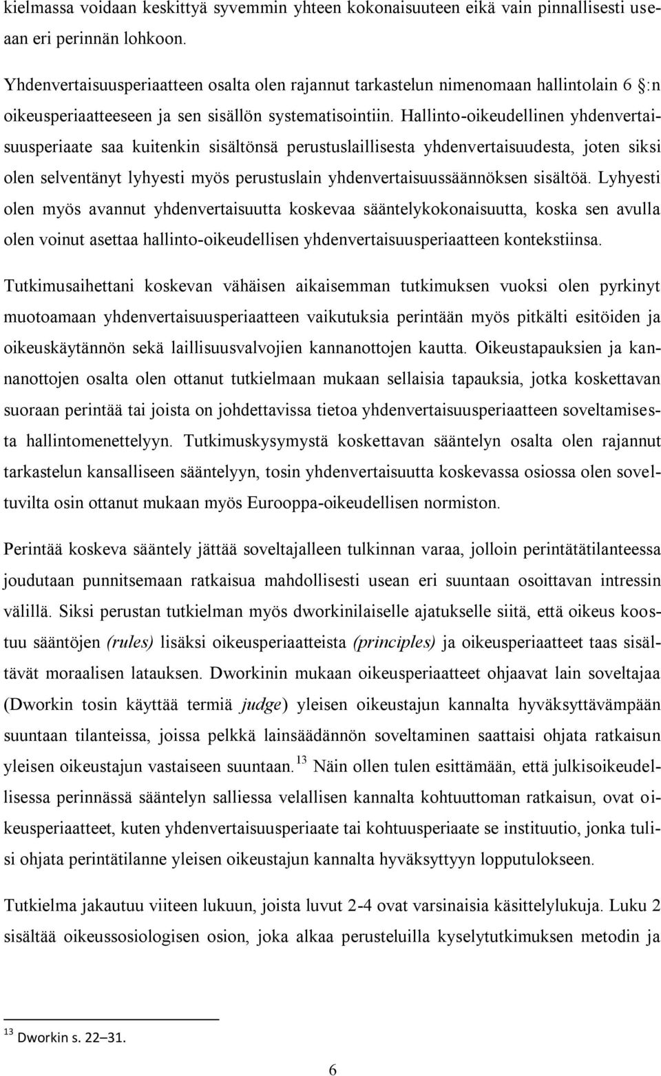 Hallinto-oikeudellinen yhdenvertaisuusperiaate saa kuitenkin sisältönsä perustuslaillisesta yhdenvertaisuudesta, joten siksi olen selventänyt lyhyesti myös perustuslain yhdenvertaisuussäännöksen