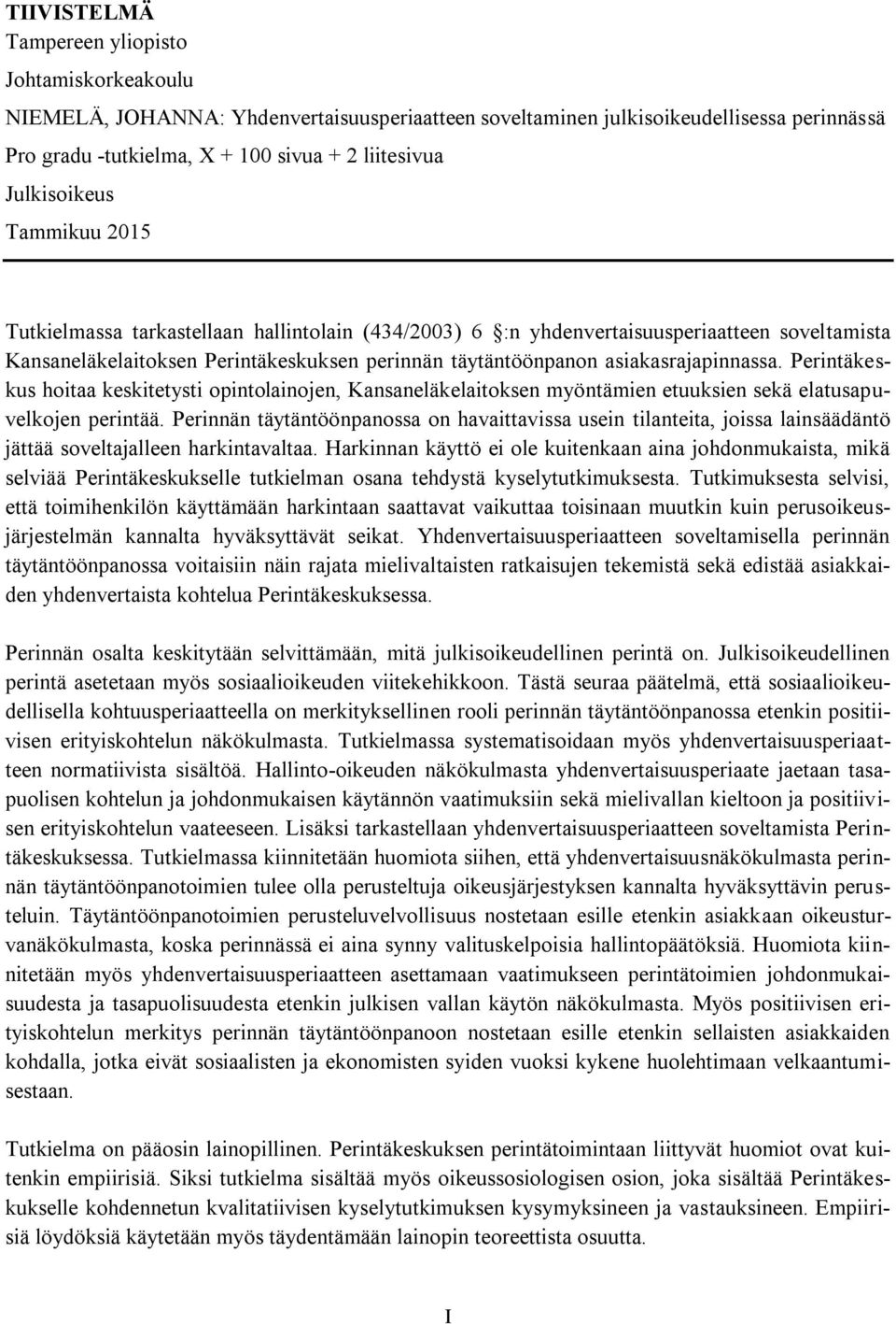 asiakasrajapinnassa. Perintäkeskus hoitaa keskitetysti opintolainojen, Kansaneläkelaitoksen myöntämien etuuksien sekä elatusapuvelkojen perintää.