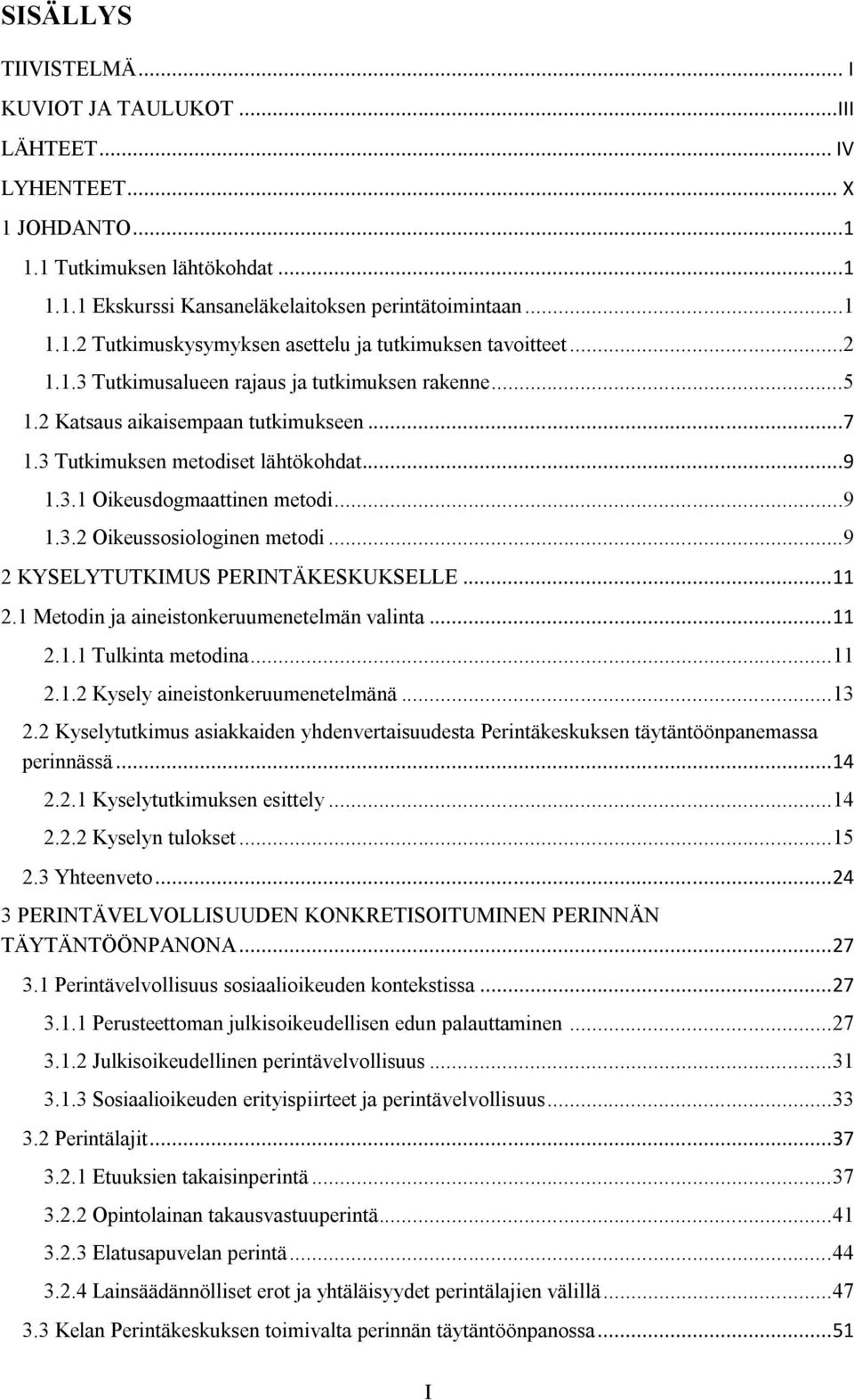 ..9 2 KYSELYTUTKIMUS PERINTÄKESKUKSELLE... 11 2.1 Metodin ja aineistonkeruumenetelmän valinta... 11 2.1.1 Tulkinta metodina... 11 2.1.2 Kysely aineistonkeruumenetelmänä... 13 2.