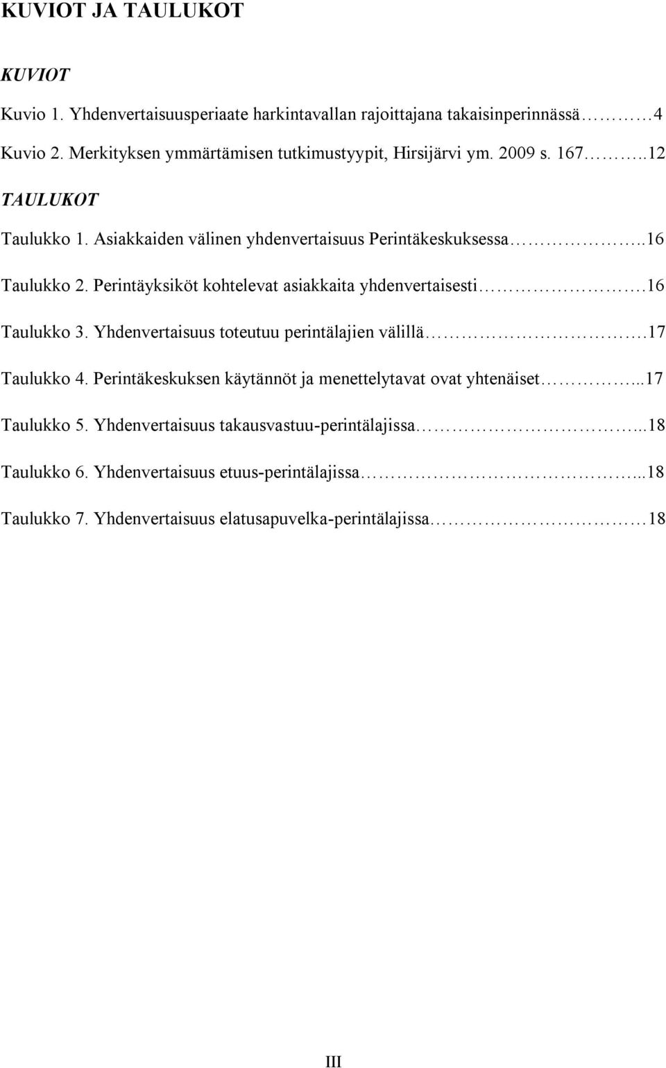 Perintäyksiköt kohtelevat asiakkaita yhdenvertaisesti.16 Taulukko 3. Yhdenvertaisuus toteutuu perintälajien välillä.17 Taulukko 4.