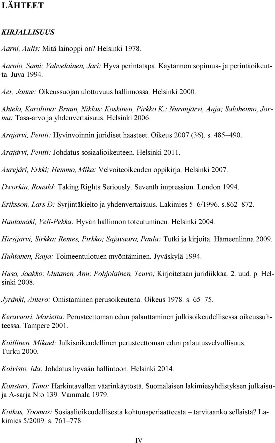 Arajärvi, Pentti: Hyvinvoinnin juridiset haasteet. Oikeus 2007 (36). s. 485 490. Arajärvi, Pentti: Johdatus sosiaalioikeuteen. Helsinki 2011. Aurejäri, Erkki; Hemmo, Mika: Velvoiteoikeuden oppikirja.