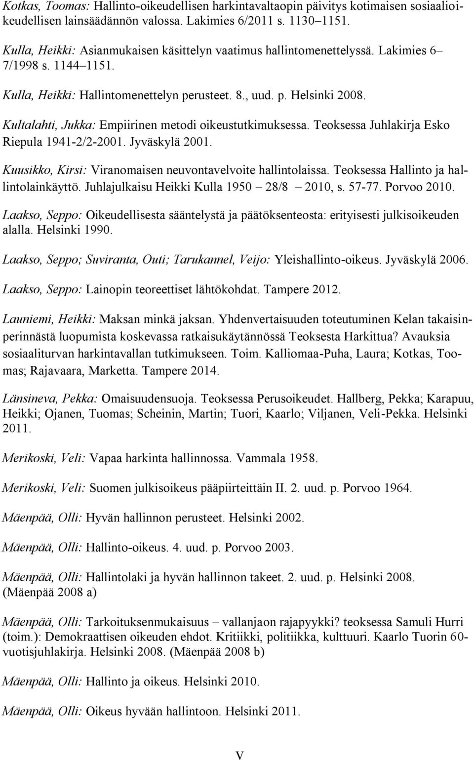 Kultalahti, Jukka: Empiirinen metodi oikeustutkimuksessa. Teoksessa Juhlakirja Esko Riepula 1941-2/2-2001. Jyväskylä 2001. Kuusikko, Kirsi: Viranomaisen neuvontavelvoite hallintolaissa.