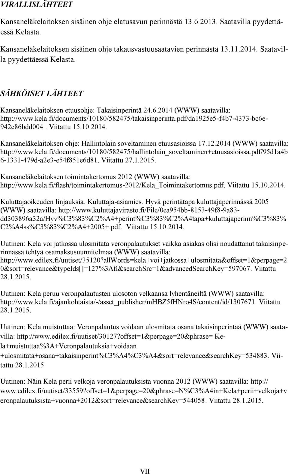 pdf/da1925e5-f4b7-4373-bc6e- 942c86bdd004. Viitattu 15.10.2014. Kansaneläkelaitoksen ohje: Hallintolain soveltaminen etuusasioissa 17.12.2014 (WWW) saatavilla: http://www.kela.fi/documents/10180/582475/hallintolain_soveltaminen+etuusasioissa.