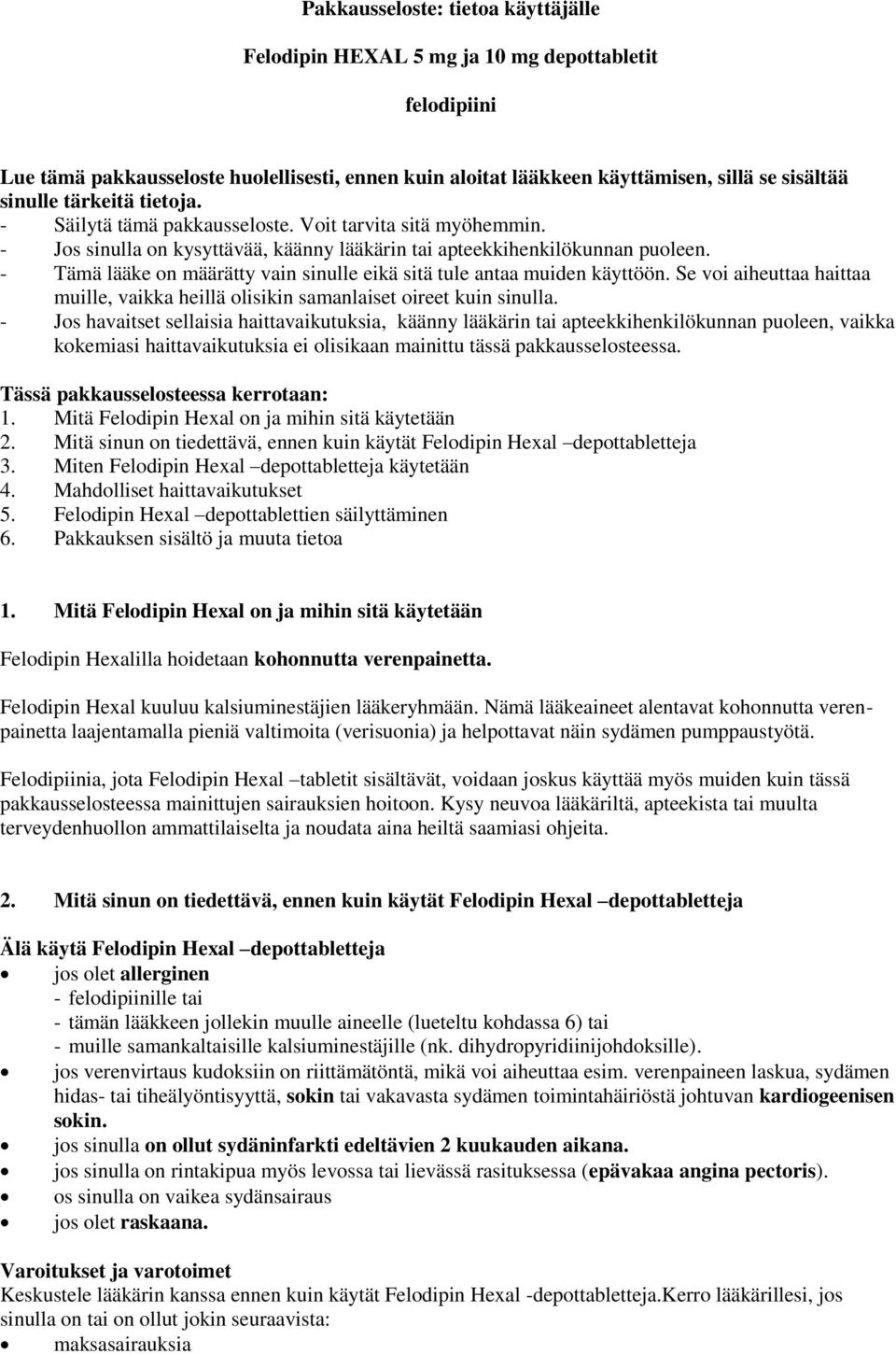 - Tämä lääke on määrätty vain sinulle eikä sitä tule antaa muiden käyttöön. Se voi aiheuttaa haittaa muille, vaikka heillä olisikin samanlaiset oireet kuin sinulla.