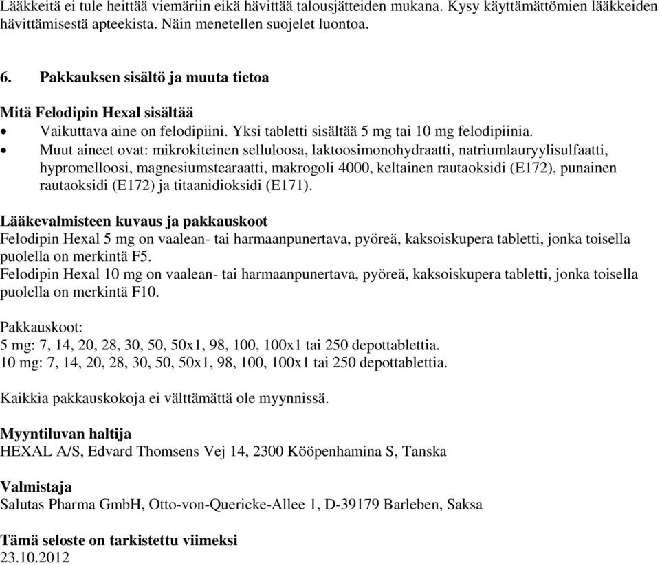 Muut aineet ovat: mikrokiteinen selluloosa, laktoosimonohydraatti, natriumlauryylisulfaatti, hypromelloosi, magnesiumstearaatti, makrogoli 4000, keltainen rautaoksidi (E172), punainen rautaoksidi