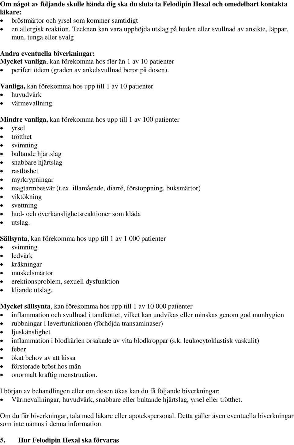 ödem (graden av ankelsvullnad beror på dosen). Vanliga, kan förekomma hos upp till 1 av 10 patienter huvudvärk värmevallning.