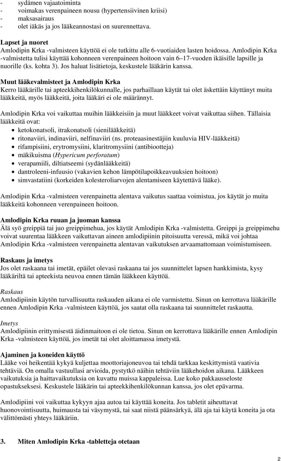 Amlodipin Krka -valmistetta tulisi käyttää kohonneen verenpaineen hoitoon vain 6 17-vuoden ikäisille lapsille ja nuorille (ks. kohta 3). Jos haluat lisätietoja, keskustele lääkärin kanssa.