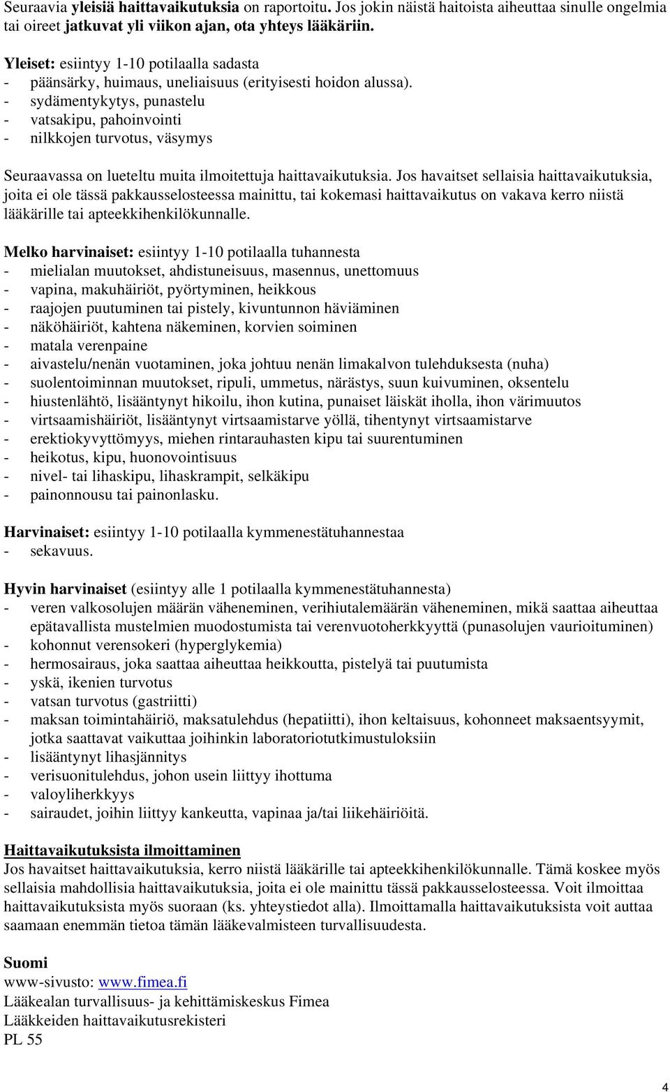 - sydämentykytys, punastelu - vatsakipu, pahoinvointi - nilkkojen turvotus, väsymys Seuraavassa on lueteltu muita ilmoitettuja haittavaikutuksia.