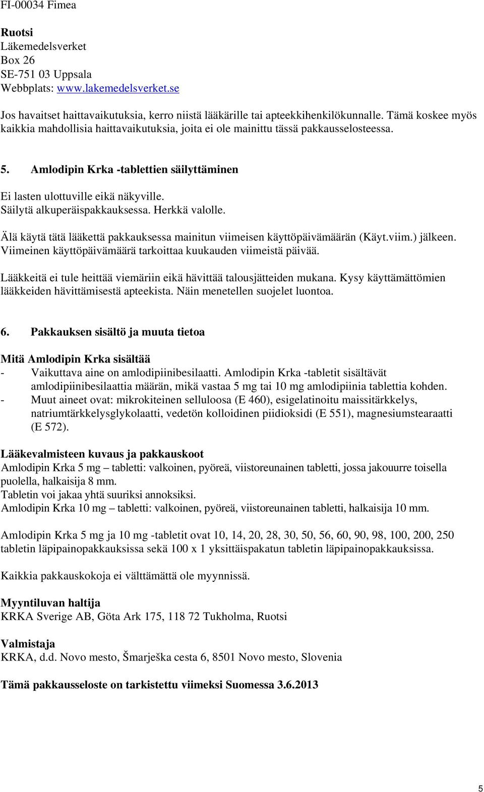 Säilytä alkuperäispakkauksessa. Herkkä valolle. Älä käytä tätä lääkettä pakkauksessa mainitun viimeisen käyttöpäivämäärän (Käyt.viim.) jälkeen.