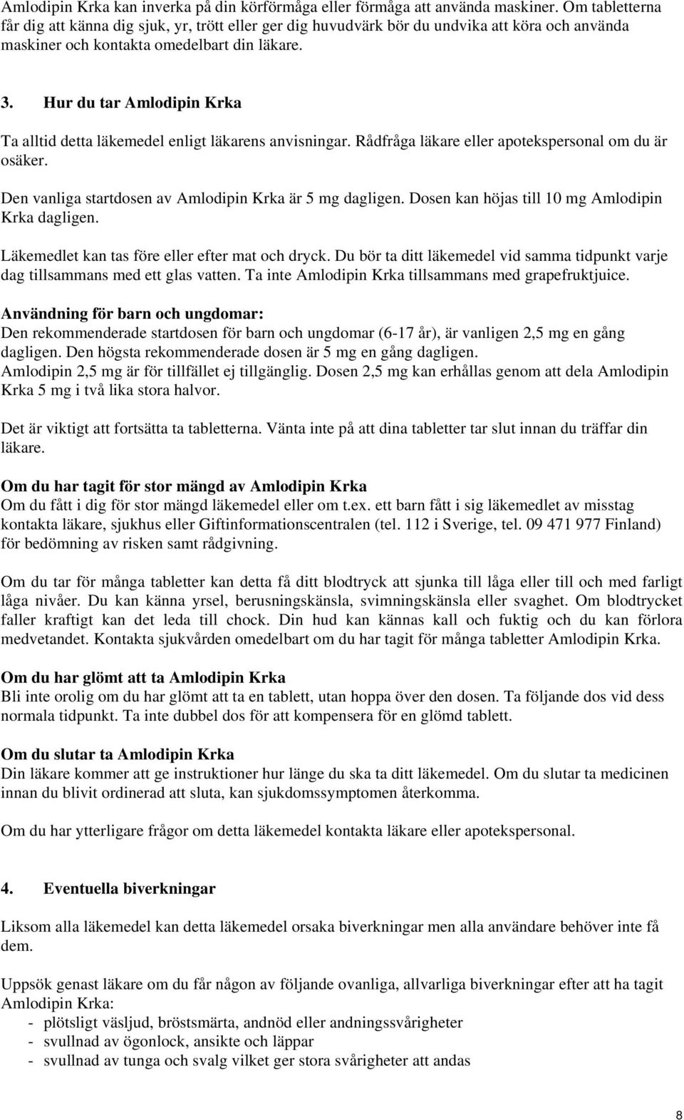 Hur du tar Amlodipin Krka Ta alltid detta läkemedel enligt läkarens anvisningar. Rådfråga läkare eller apotekspersonal om du är osäker. Den vanliga startdosen av Amlodipin Krka är 5 mg dagligen.