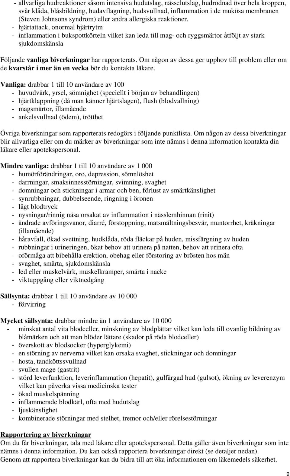 - hjärtattack, onormal hjärtrytm - inflammation i bukspottkörteln vilket kan leda till mag- och ryggsmärtor åtföljt av stark sjukdomskänsla Följande vanliga biverkningar har rapporterats.