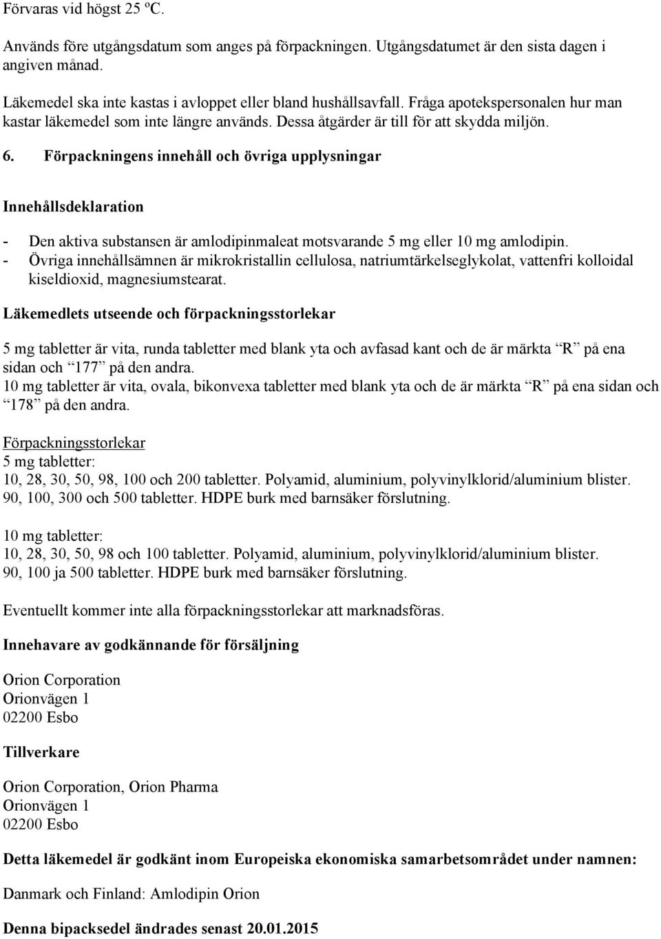 Förpackningens innehåll och övriga upplysningar Innehållsdeklaration - Den aktiva substansen är amlodipinmaleat motsvarande 5 mg eller 10 mg amlodipin.