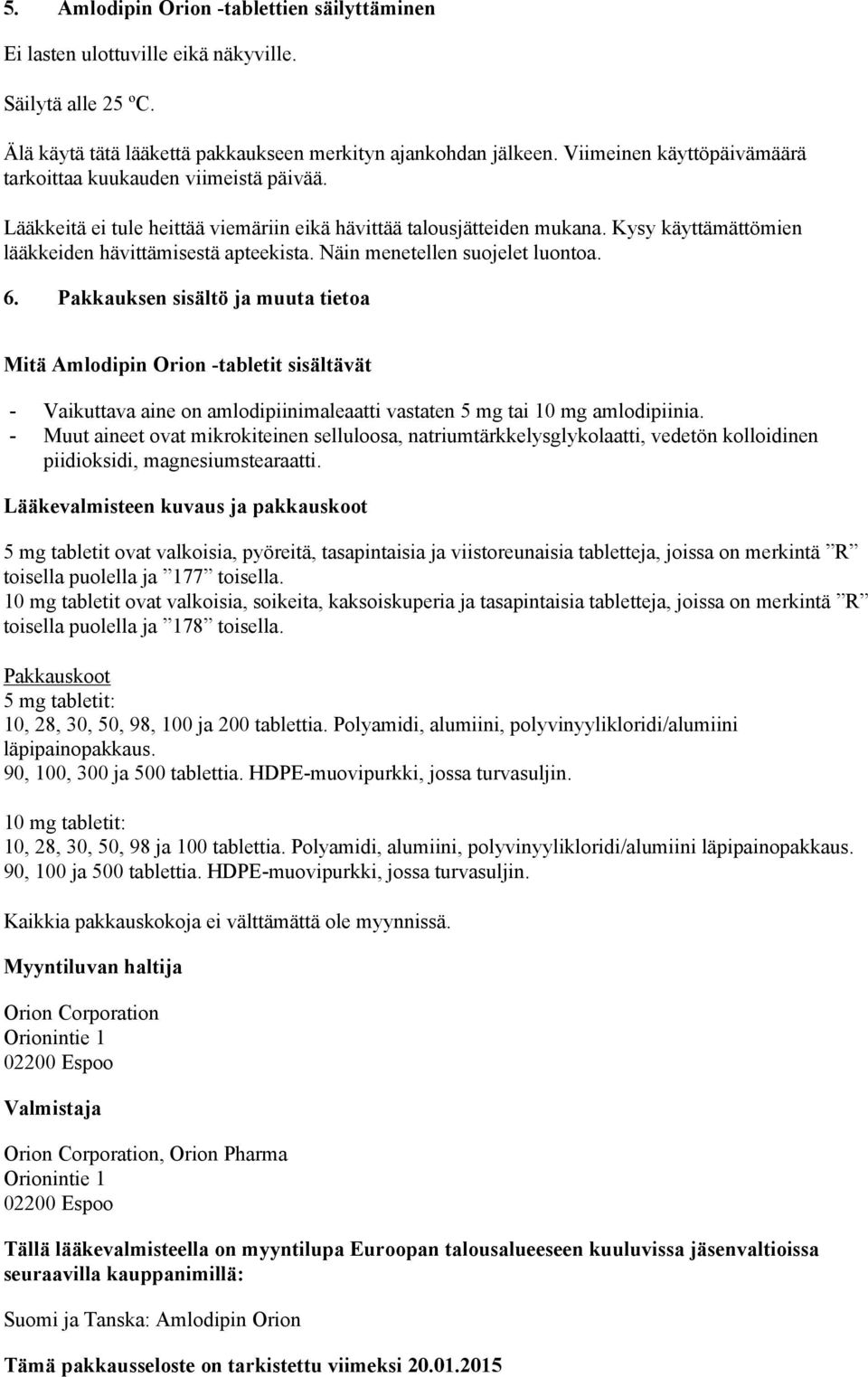 Näin menetellen suojelet luontoa. 6. Pakkauksen sisältö ja muuta tietoa Mitä Amlodipin Orion -tabletit sisältävät - Vaikuttava aine on amlodipiinimaleaatti vastaten 5 mg tai 10 mg amlodipiinia.