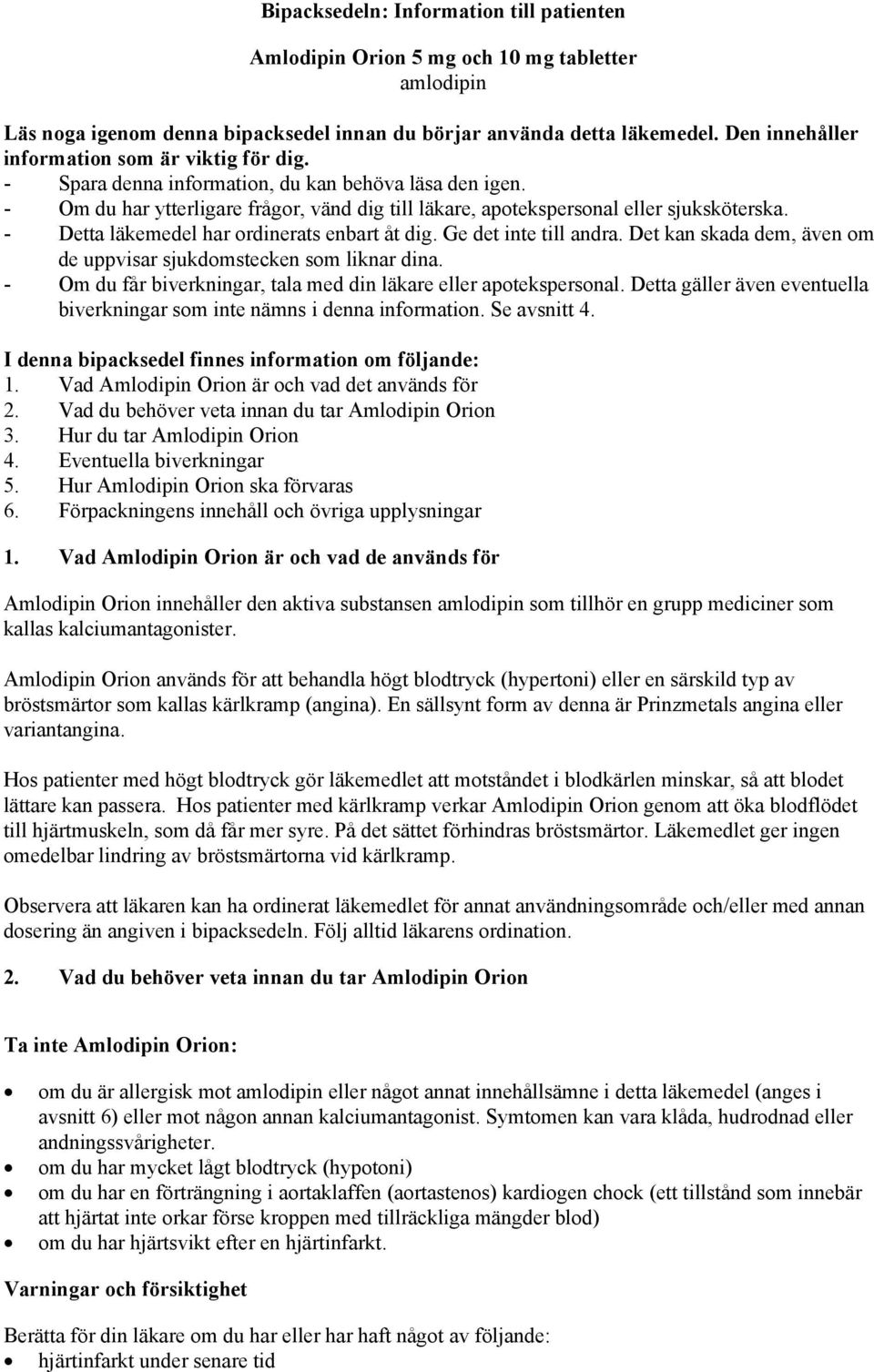 - Detta läkemedel har ordinerats enbart åt dig. Ge det inte till andra. Det kan skada dem, även om de uppvisar sjukdomstecken som liknar dina.