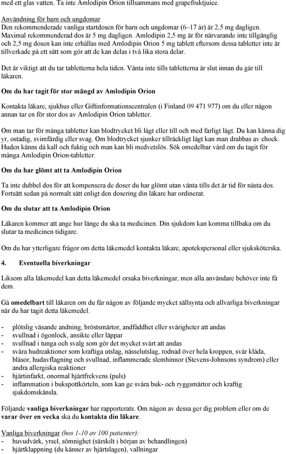 Amlodipin 2,5 mg är för närvarande inte tillgänglig och 2,5 mg dosen kan inte erhållas med Amlodipin Orion 5 mg tablett eftersom dessa tabletter inte är tillverkade på ett sätt som gör att de kan