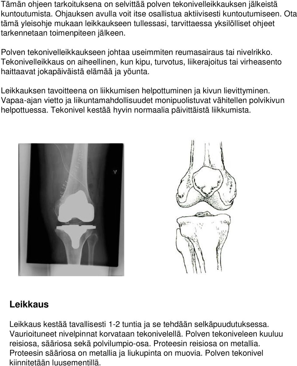 Tekonivelleikkaus on aiheellinen, kun kipu, turvotus, liikerajoitus tai virheasento haittaavat jokapäiväistä elämää ja yöunta.