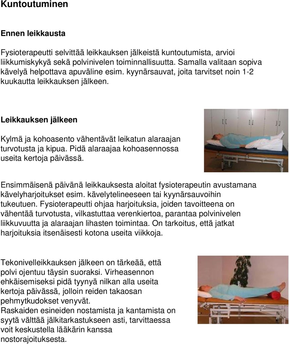 Leikkauksen jälkeen Kylmä ja kohoasento vähentävät leikatun alaraajan turvotusta ja kipua. Pidä alaraajaa kohoasennossa useita kertoja päivässä.