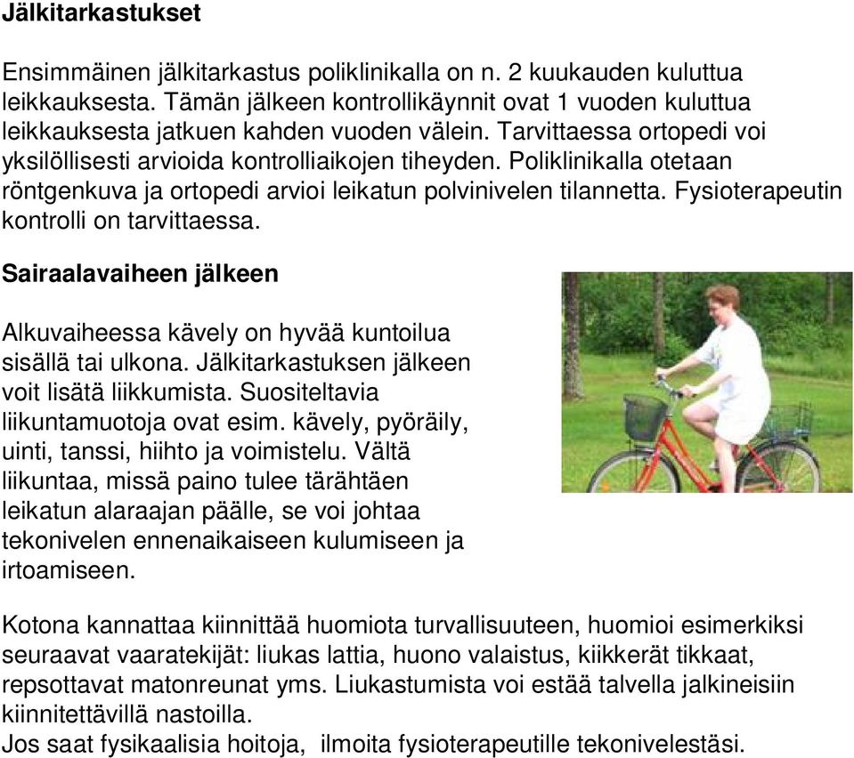 Fysioterapeutin kontrolli on tarvittaessa. Sairaalavaiheen jälkeen Alkuvaiheessa kävely on hyvää kuntoilua sisällä tai ulkona. Jälkitarkastuksen jälkeen voit lisätä liikkumista.