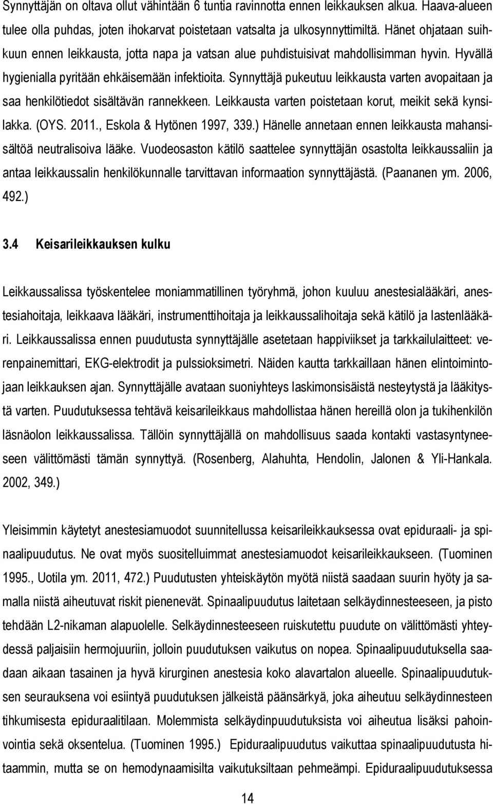 Synnyttäjä pukeutuu leikkausta varten avopaitaan ja saa henkilötiedot sisältävän rannekkeen. Leikkausta varten poistetaan korut, meikit sekä kynsilakka. (OYS. 2011., Eskola & Hytönen 1997, 339.