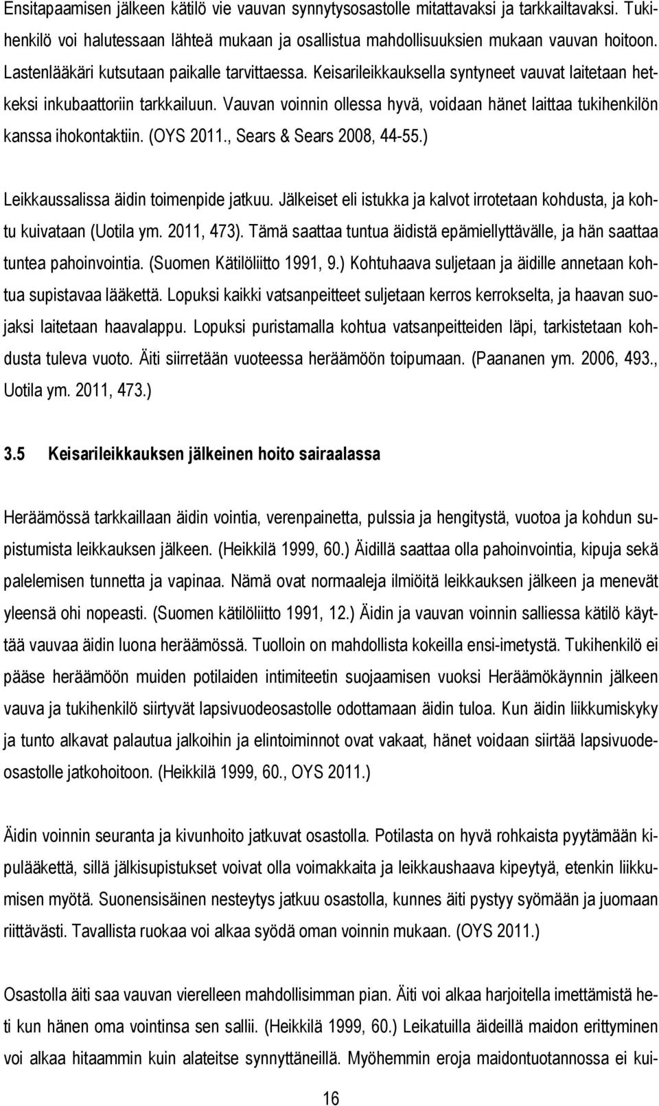 Vauvan voinnin ollessa hyvä, voidaan hänet laittaa tukihenkilön kanssa ihokontaktiin. (OYS 2011., Sears & Sears 2008, 44-55.) Leikkaussalissa äidin toimenpide jatkuu.