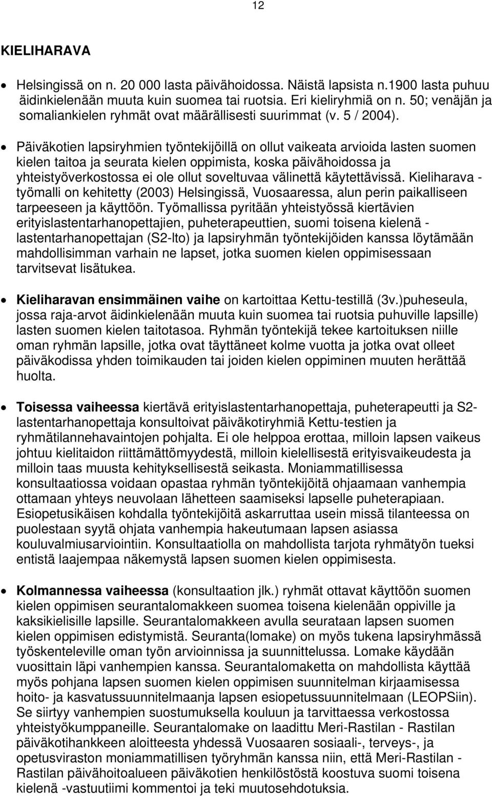 Päiväkotien lapsiryhmien työntekijöillä on ollut vaikeata arvioida lasten suomen kielen taitoa ja seurata kielen oppimista, koska päivähoidossa ja yhteistyöverkostossa ei ole ollut soveltuvaa