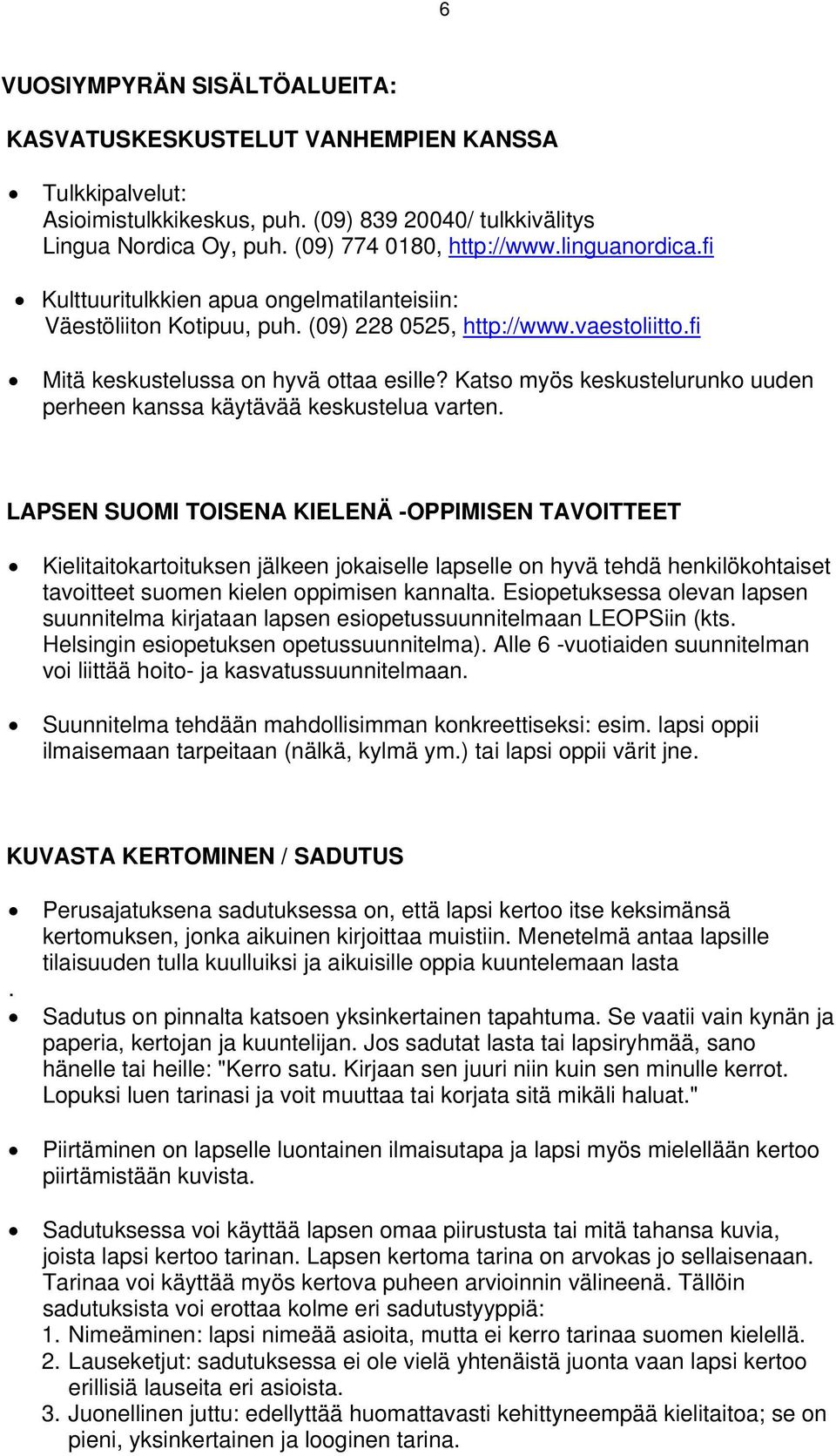 Katso myös keskustelurunko uuden perheen kanssa käytävää keskustelua varten.